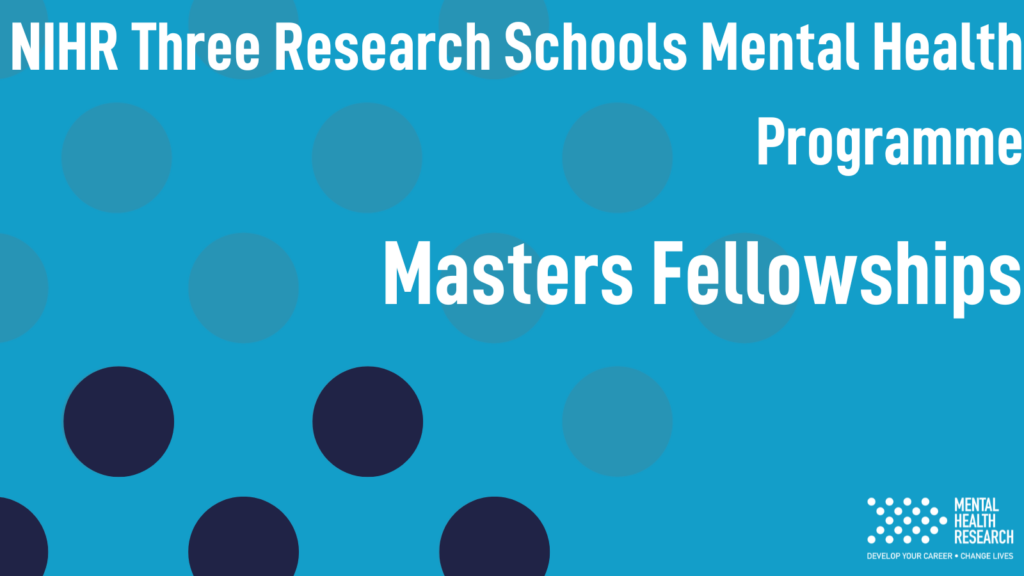 Three NIHR Research Schools’ Mental Health Programme- Masters Fellowships