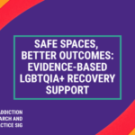 Safe Spaces, Better Outcomes: Evidence-Based LGBTQIA+ Recovery Support